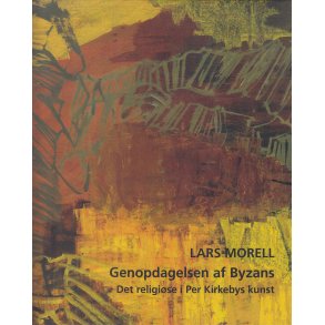 Genopdagelsen af Byzans - Det religi�se i Per Kirkebys kunst (Bog)
